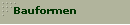 Bauformen